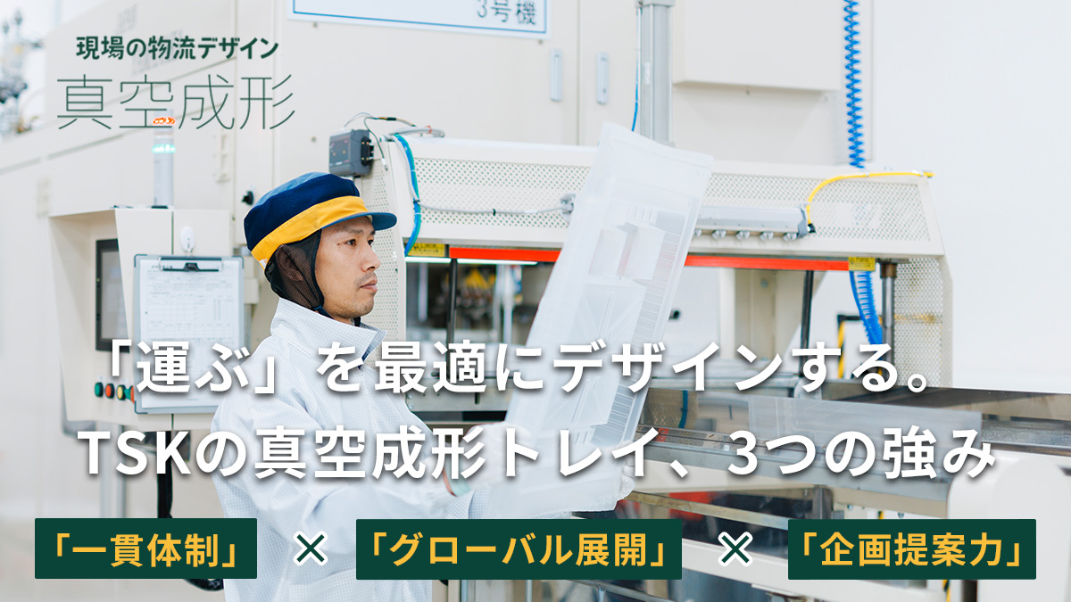 「運ぶ」を最適にデザインする。 TSKの真空成形トレイ、3つの強み